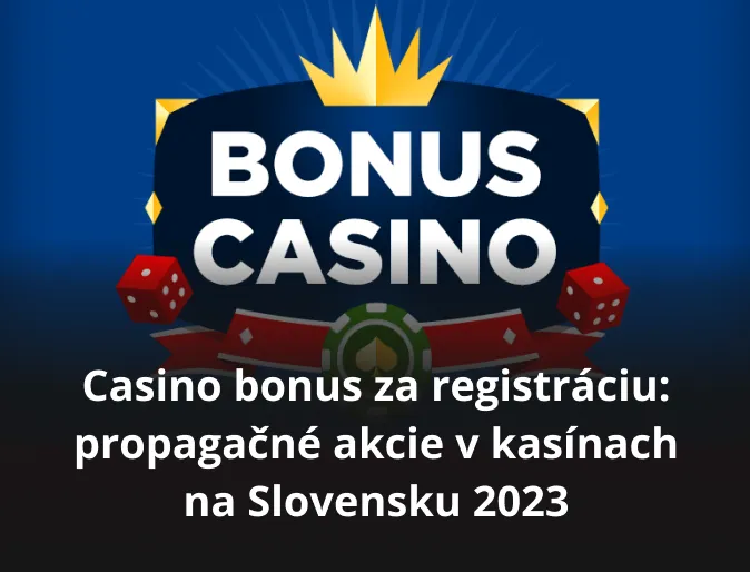 Casino bonus za registráciu: propagačné akcie v kasínach na Slovensku 2023 