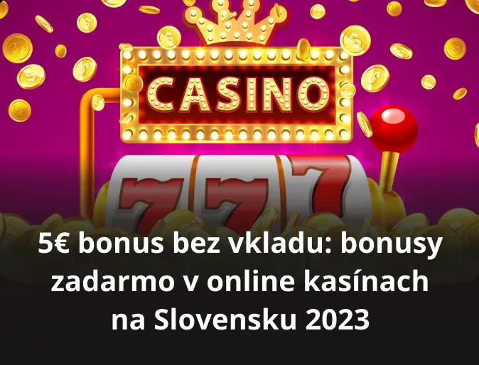 5€ bonus bez vkladu: bonusy zadarmo v online kasínach na Slovensku 2023