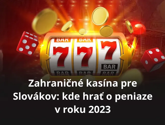 Zahraničné kasína pre Slovákov: kde hrať o peniaze v roku 2023 